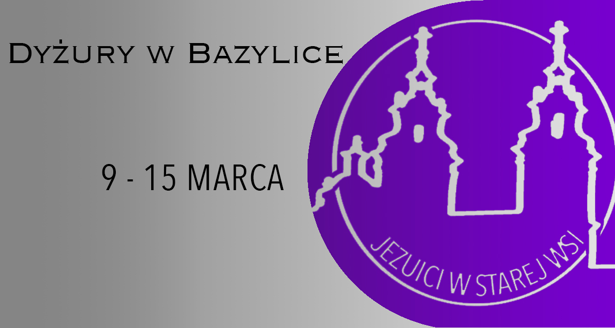 DYŻURY W BAZYLICE: 9 – 15 MARCA 2025