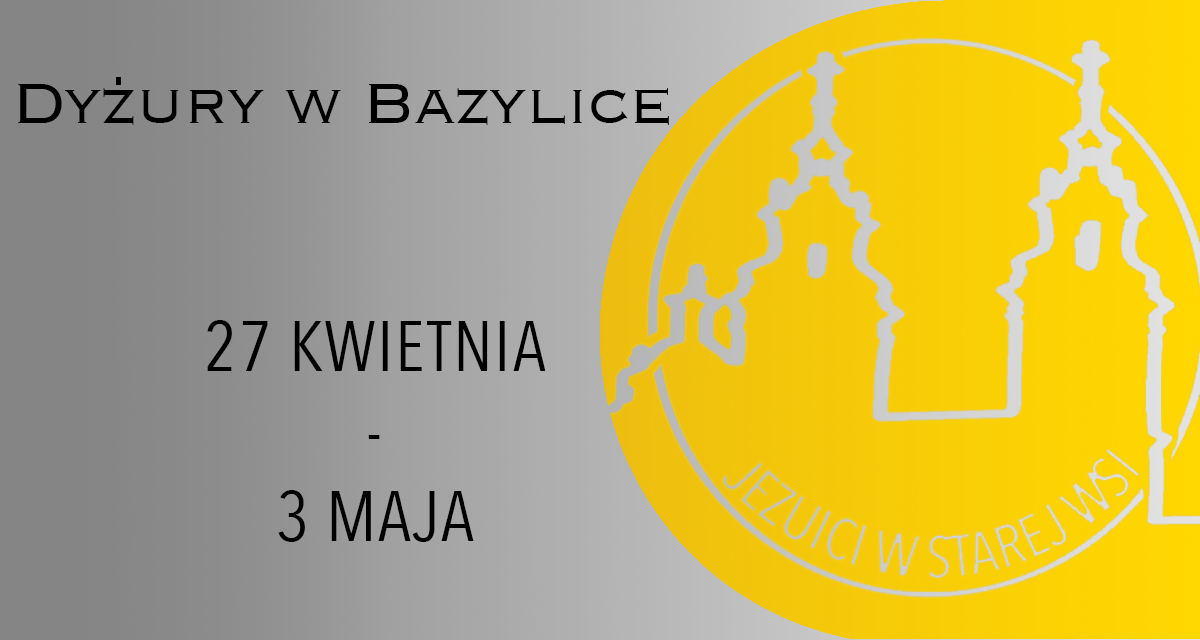 DYŻURY W BAZYLICE: 27 KWIETNIA – 3 MAJA 2025