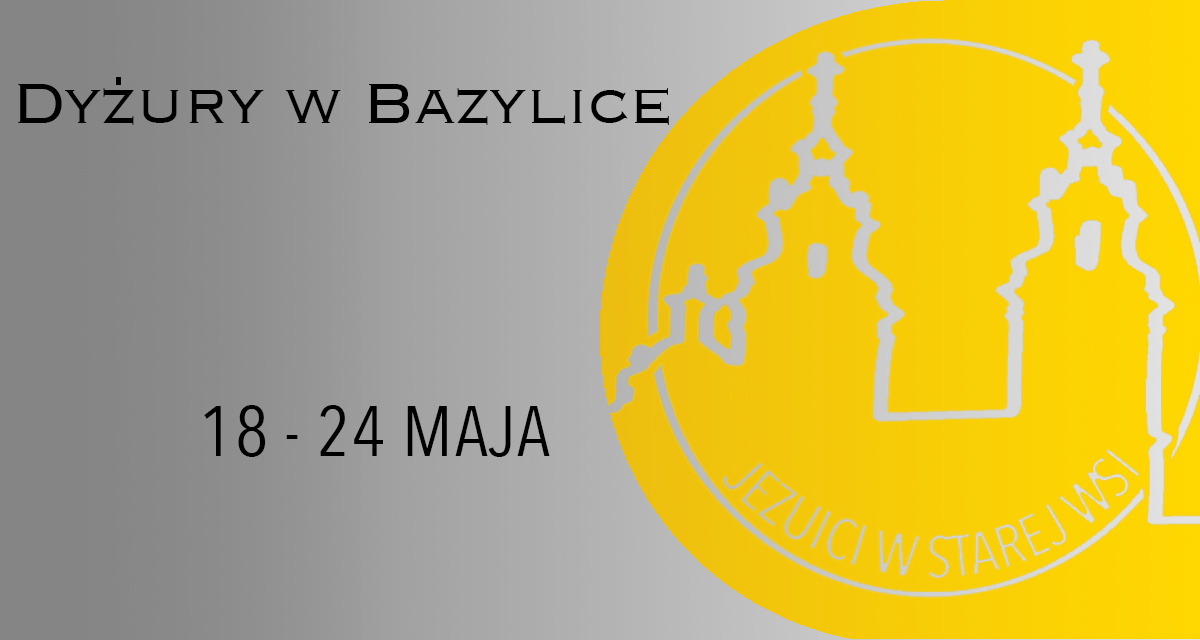 DYŻURY W BAZYLICE: 18 – 24 MAJA 2025