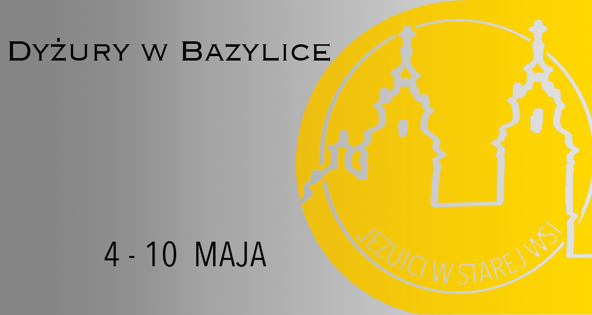 DYŻURY W BAZYLICE: 4 – 10 MAJA 2025