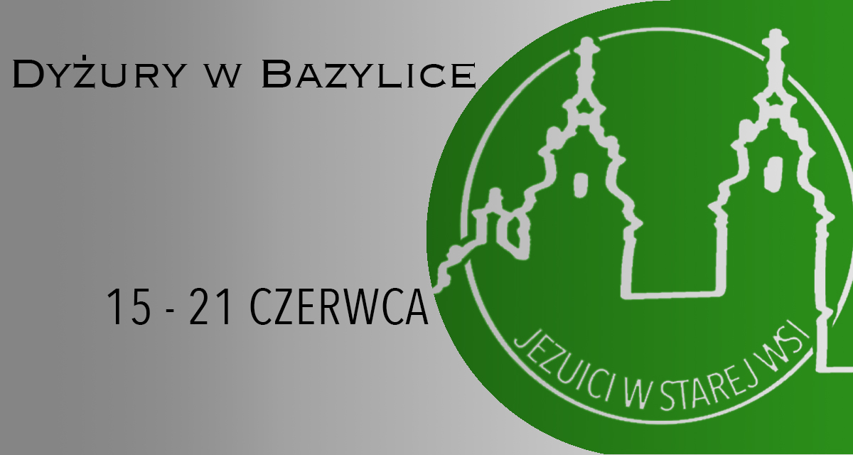 DYŻURY W BAZYLICE: 15 – 21 CZERWCA 2025